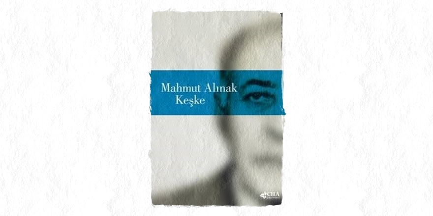 Mahmut Alınak'tan Yeni Roman: 'Keşke'